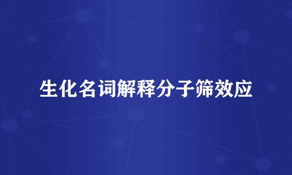 生化名词解释分子筛效应