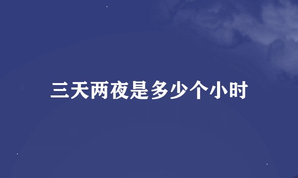 三天两夜是多少个小时