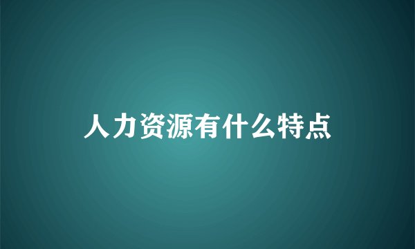 人力资源有什么特点