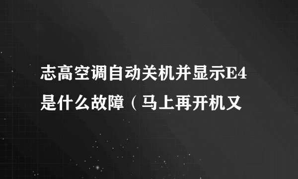 志高空调自动关机并显示E4是什么故障(马上再开机又