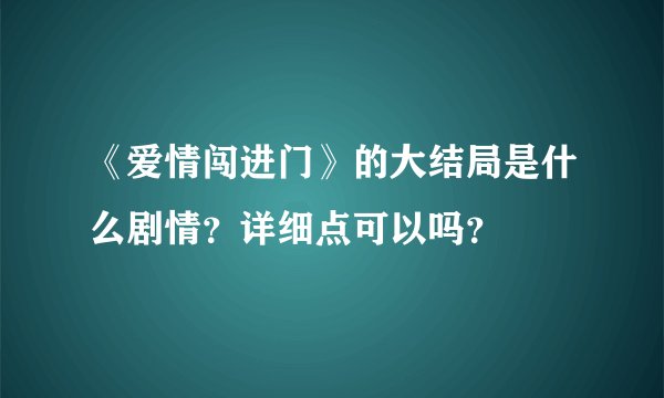 《爱情闯进门》的大结局是什么剧情？详细点可以吗？