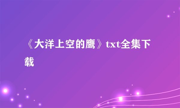 《大洋上空的鹰》txt全集下载