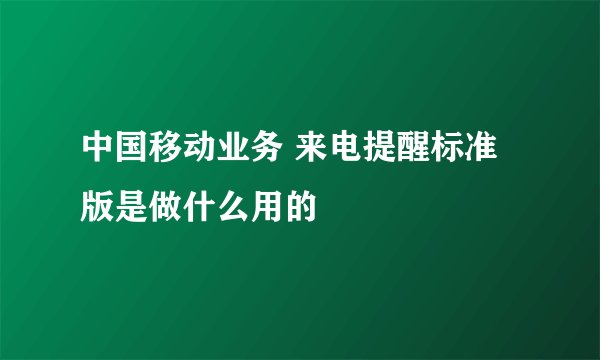 中国移动业务 来电提醒标准版是做什么用的