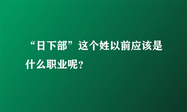 “日下部”这个姓以前应该是什么职业呢？
