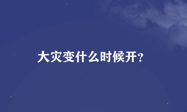 大灾变什么时候开？