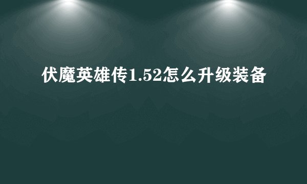 伏魔英雄传1.52怎么升级装备