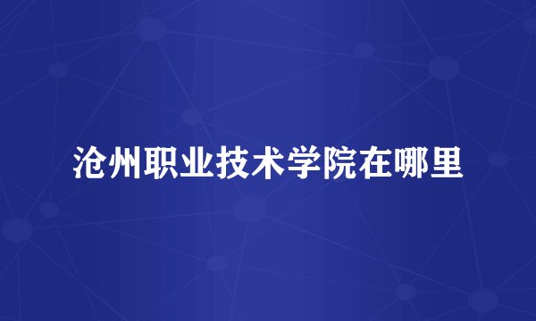 沧州职业技术学院在哪里