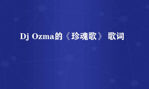 Dj Ozma的《珍魂歌》 歌词