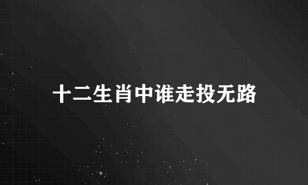 十二生肖中谁走投无路
