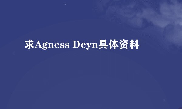 求Agness Deyn具体资料