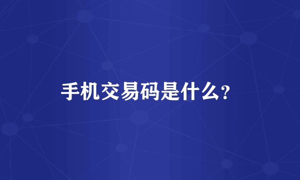 手机交易码是什么？