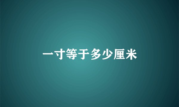 一寸等于多少厘米