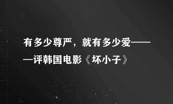 有多少尊严，就有多少爱———评韩国电影《坏小子》