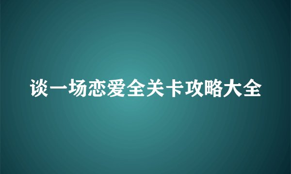 谈一场恋爱全关卡攻略大全