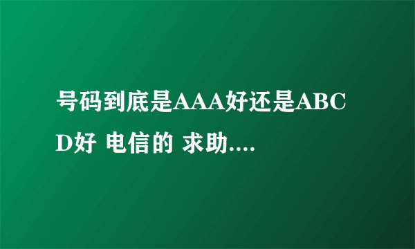 号码到底是AAA好还是ABCD好 电信的 求助....