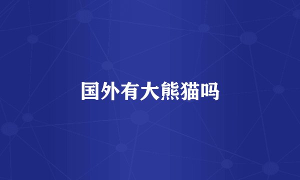 国外有大熊猫吗