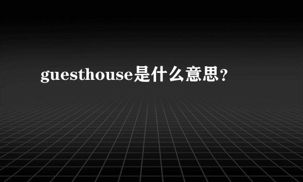 guesthouse是什么意思？