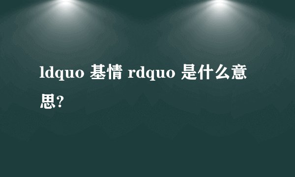 ldquo 基情 rdquo 是什么意思?