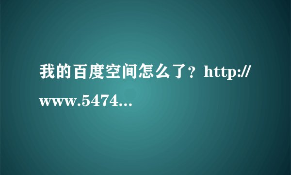 我的百度空间怎么了？http://www.5474.com/404/a2.htm这个流氓网站侵占了我的空间？我该怎么办？