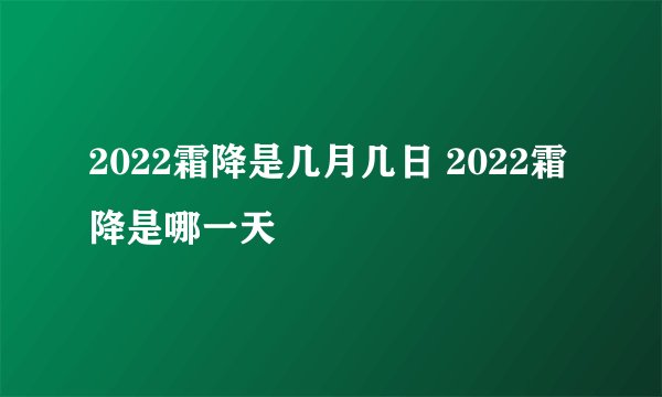 2022霜降是几月几日 2022霜降是哪一天