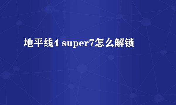 地平线4 super7怎么解锁