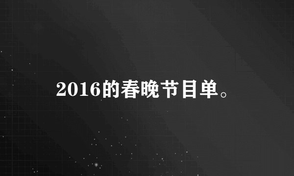 2016的春晚节目单。