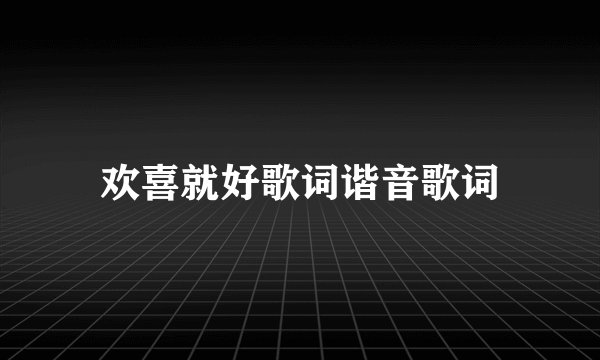 欢喜就好歌词谐音歌词