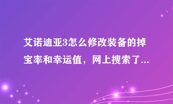 艾诺迪亚3怎么修改装备的掉宝率和幸运值，网上搜索了几个用八门神器都不行，小白求教