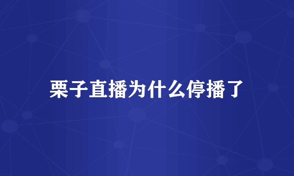 栗子直播为什么停播了