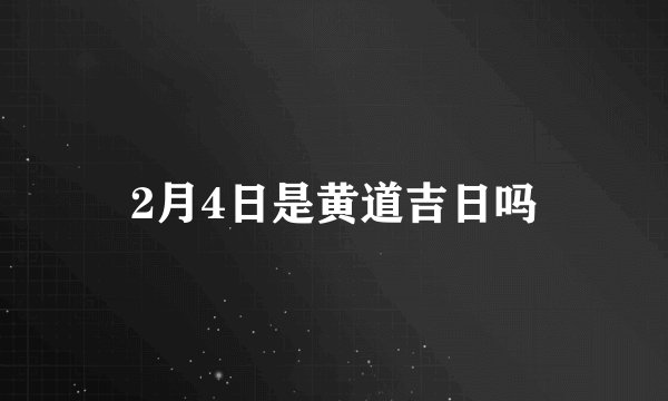 2月4日是黄道吉日吗