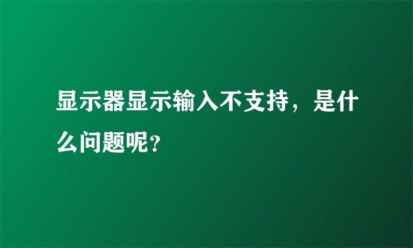 显示器显示输入不支持，是什么问题呢？