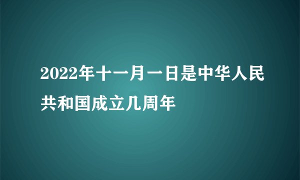 2022年十一月一日是中华人民共和国成立几周年
