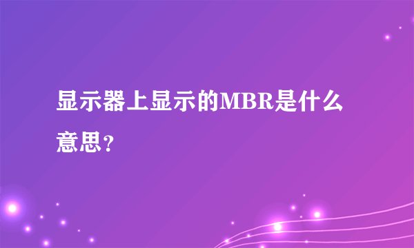 显示器上显示的MBR是什么意思？