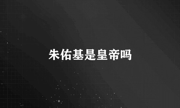 朱佑基是皇帝吗