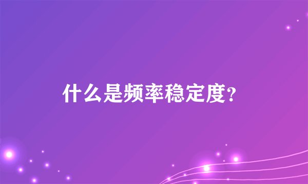 什么是频率稳定度？