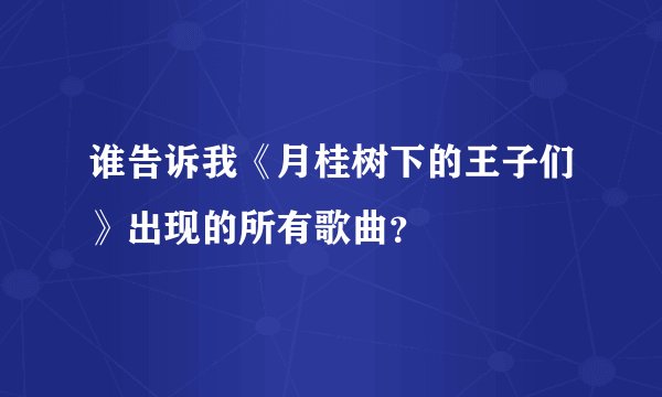 谁告诉我《月桂树下的王子们》出现的所有歌曲？