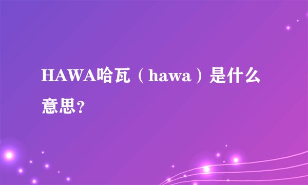 HAWA哈瓦（hawa）是什么意思？