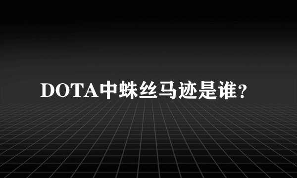 DOTA中蛛丝马迹是谁？