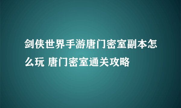 剑侠世界手游唐门密室副本怎么玩 唐门密室通关攻略