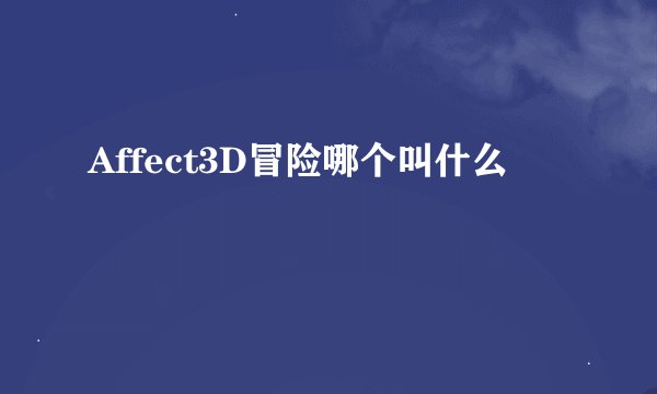 Affect3D冒险哪个叫什么