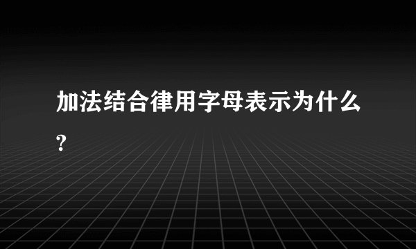 加法结合律用字母表示为什么?