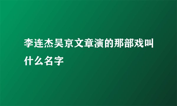 李连杰吴京文章演的那部戏叫什么名字