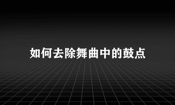 如何去除舞曲中的鼓点
