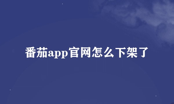 番茄app官网怎么下架了