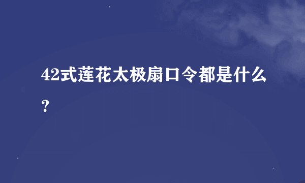 42式莲花太极扇口令都是什么？