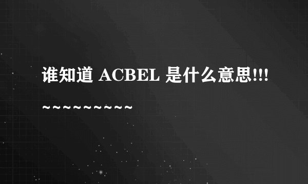 谁知道 ACBEL 是什么意思!!!~~~~~~~~~
