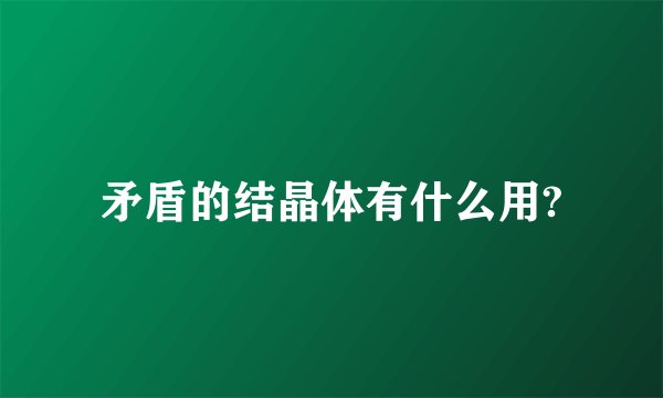 矛盾的结晶体有什么用?
