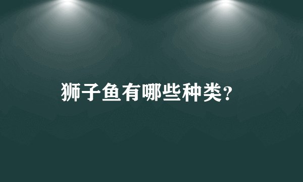 狮子鱼有哪些种类？