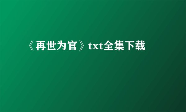 《再世为官》txt全集下载