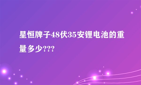 星恒牌子48伏35安锂电池的重量多少???